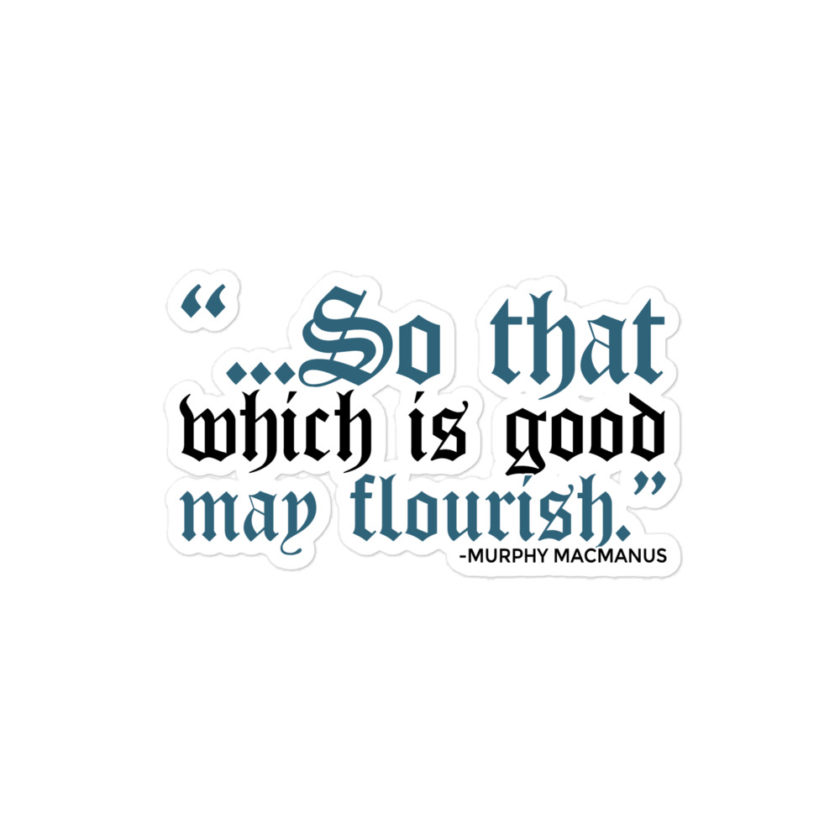 So that which is good may flourish. Murphy MacManus - The Boondock Saints Bubble-free stickers