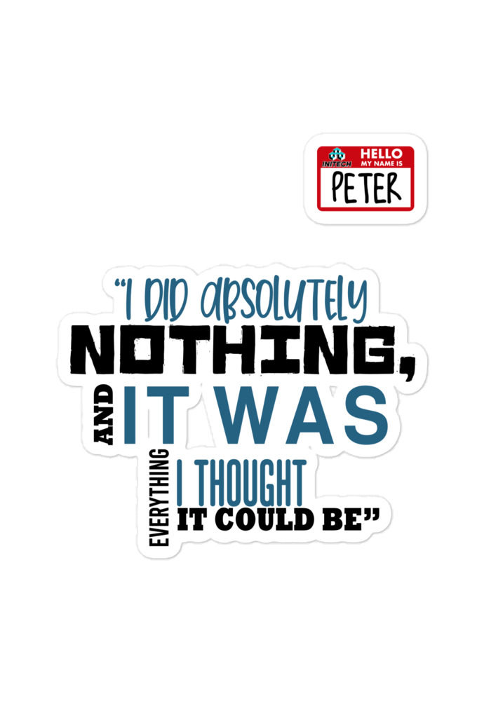 I did absolutely nothing, and it was everything I thought it could be. Peter Gibbons Office Space Bubble-free stickers