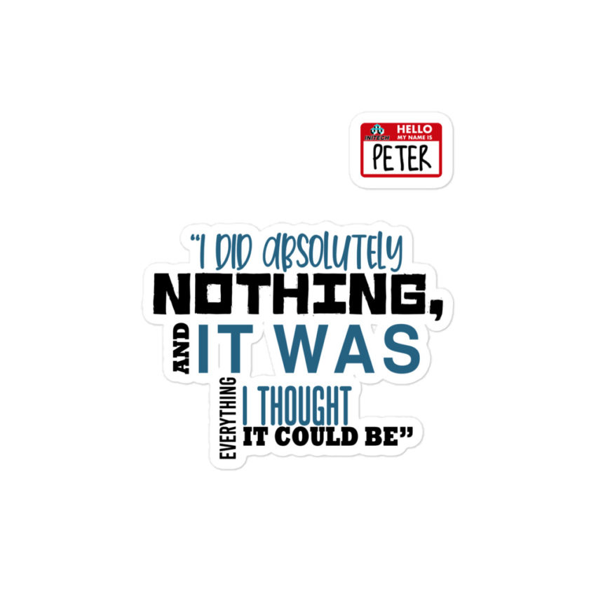 I did absolutely nothing, and it was everything I thought it could be. Peter Gibbons Office Space Bubble-free stickers