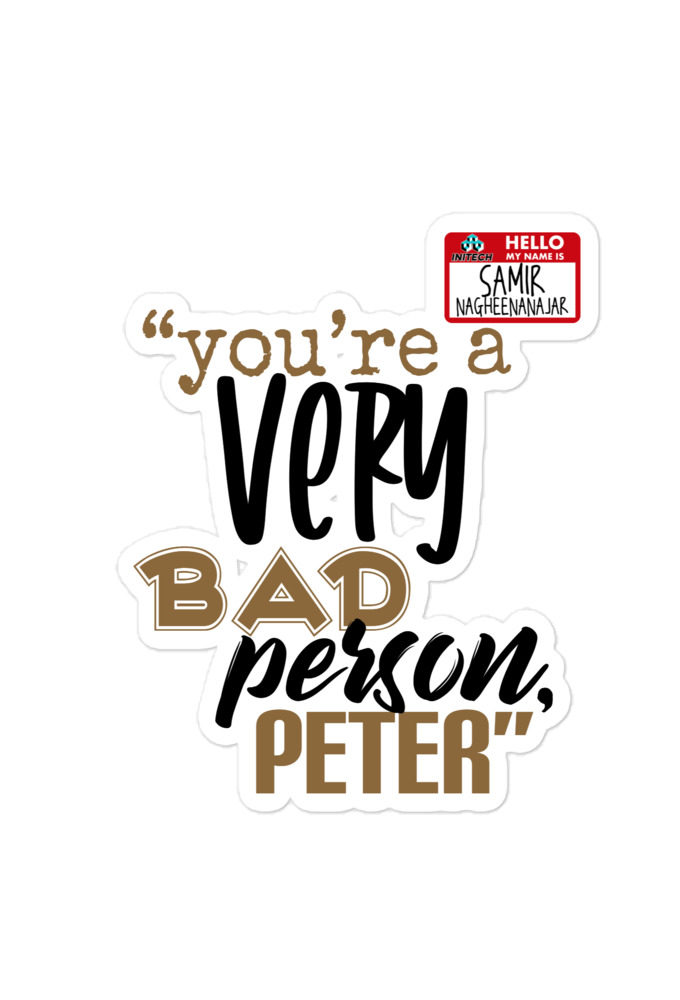 You are a very bad person Peter. - Samir nagheenanajar, Office Space Bubble-free stickers