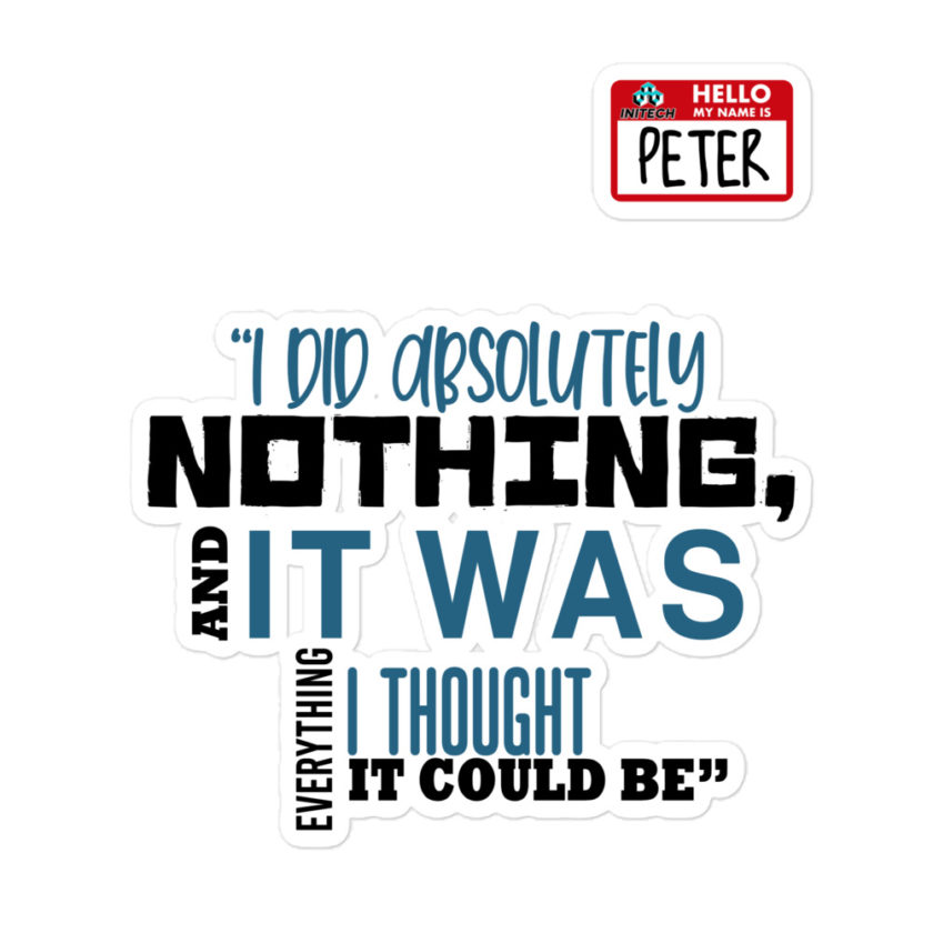 I did absolutely nothing, and it was everything I thought it could be. Peter Gibbons Office Space Bubble-free stickers - Image 3