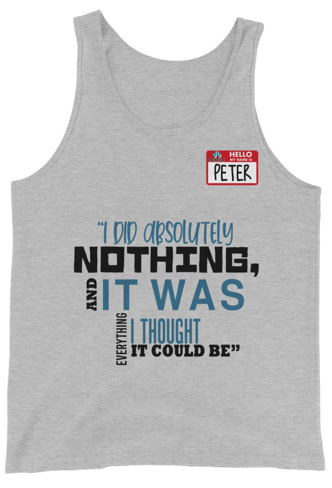 I did absolutely nothing, and it was everything I thought it could be. Peter Gibbons Office Space Unisex Tank Top