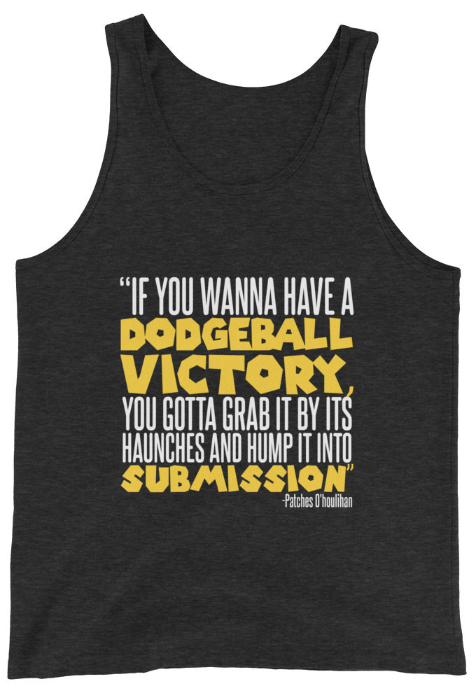 If you wanna have a dodgeball victory, you gotta grab it by its haunches and hump it into submission. - Patches O'houlihan, Dodgeball Unisex Tank Top