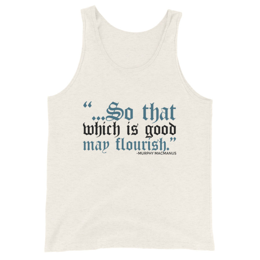 So that which is good may flourish. Murphy MacManus - The Boondock Saints Unisex Tank Top