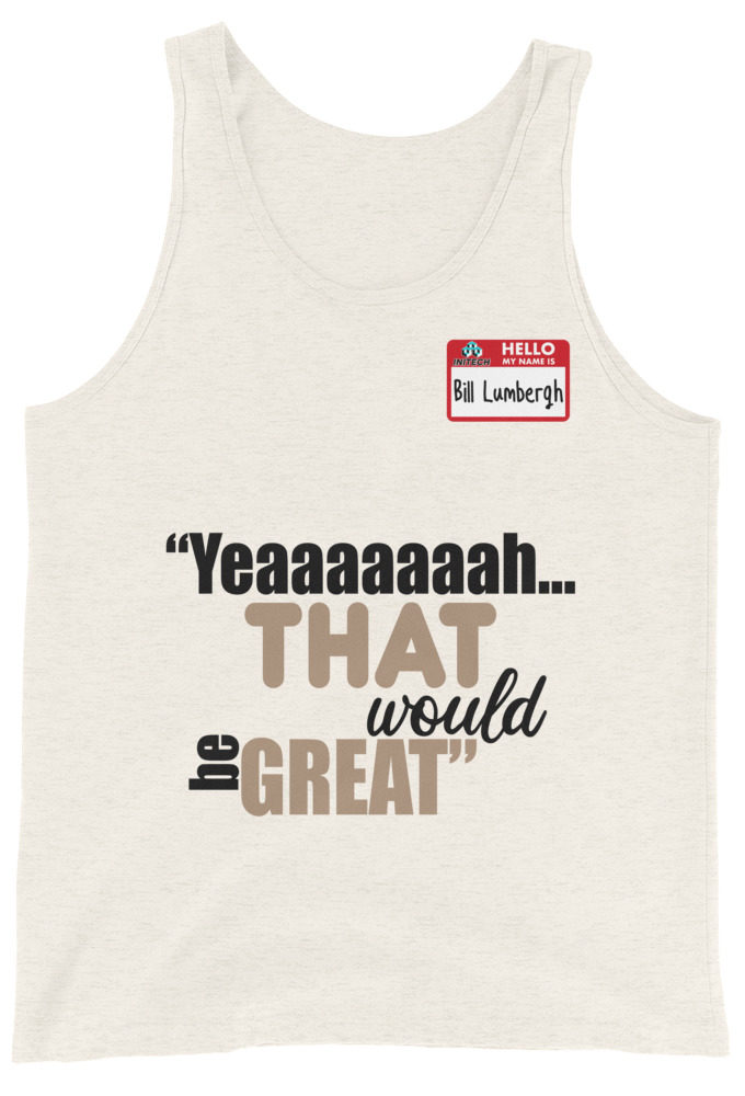 Yeaaaaaaah... that would be great - Bill Lumbergh, Office Space Unisex Tank Top