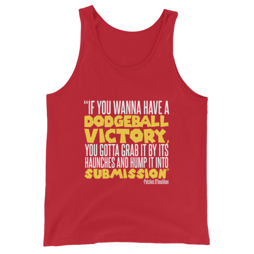 If you wanna have a dodgeball victory, you gotta grab it by its haunches and hump it into submission. - Patches O'houlihan, Dodgeball Unisex Tank Top - Image 4