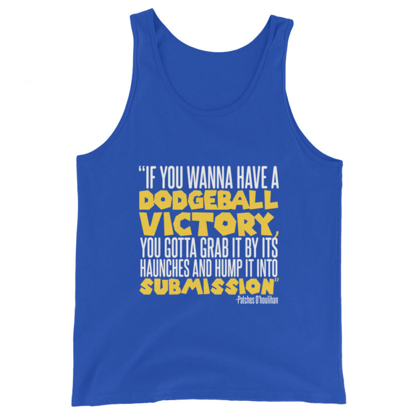 If you wanna have a dodgeball victory, you gotta grab it by its haunches and hump it into submission. - Patches O'houlihan, Dodgeball Unisex Tank Top - Image 5