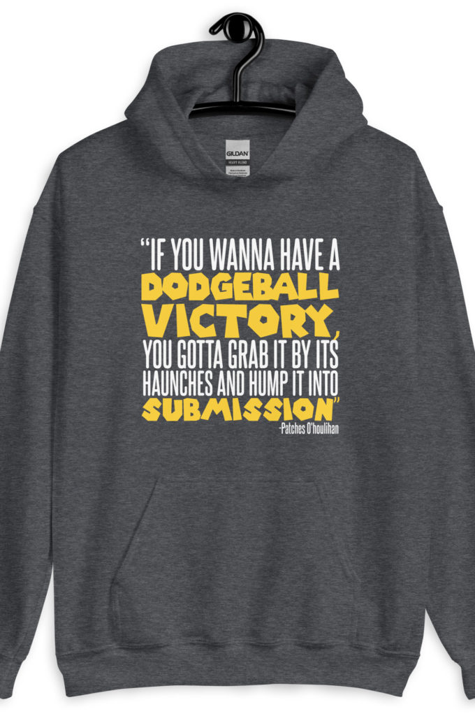 If you wanna have a dodgeball victory, you gotta grab it by its haunches and hump it into submission. - Patches O'houlihan, Dodgeball Unisex Hoodie