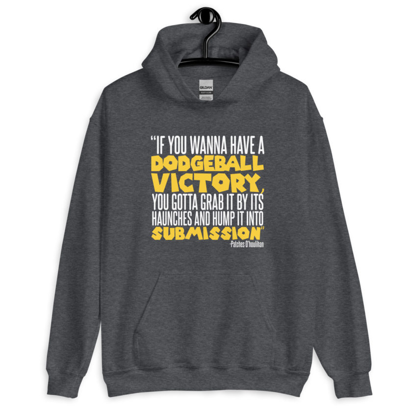 If you wanna have a dodgeball victory, you gotta grab it by its haunches and hump it into submission. - Patches O'houlihan, Dodgeball Unisex Hoodie