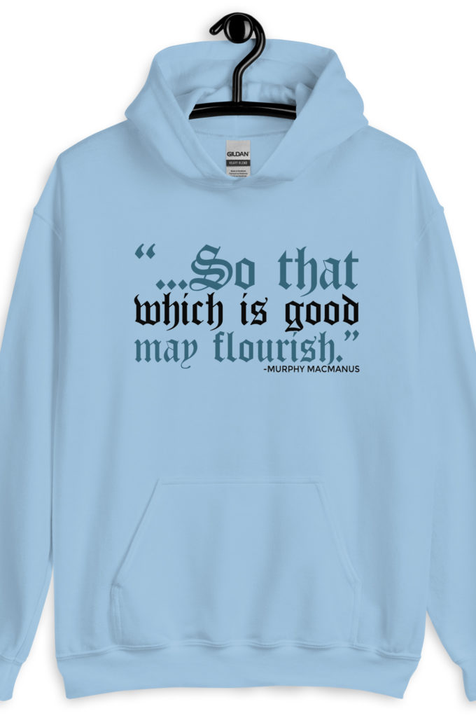 So that which is good may flourish. Murphy MacManus - The Boondock Saints Unisex Hoodie