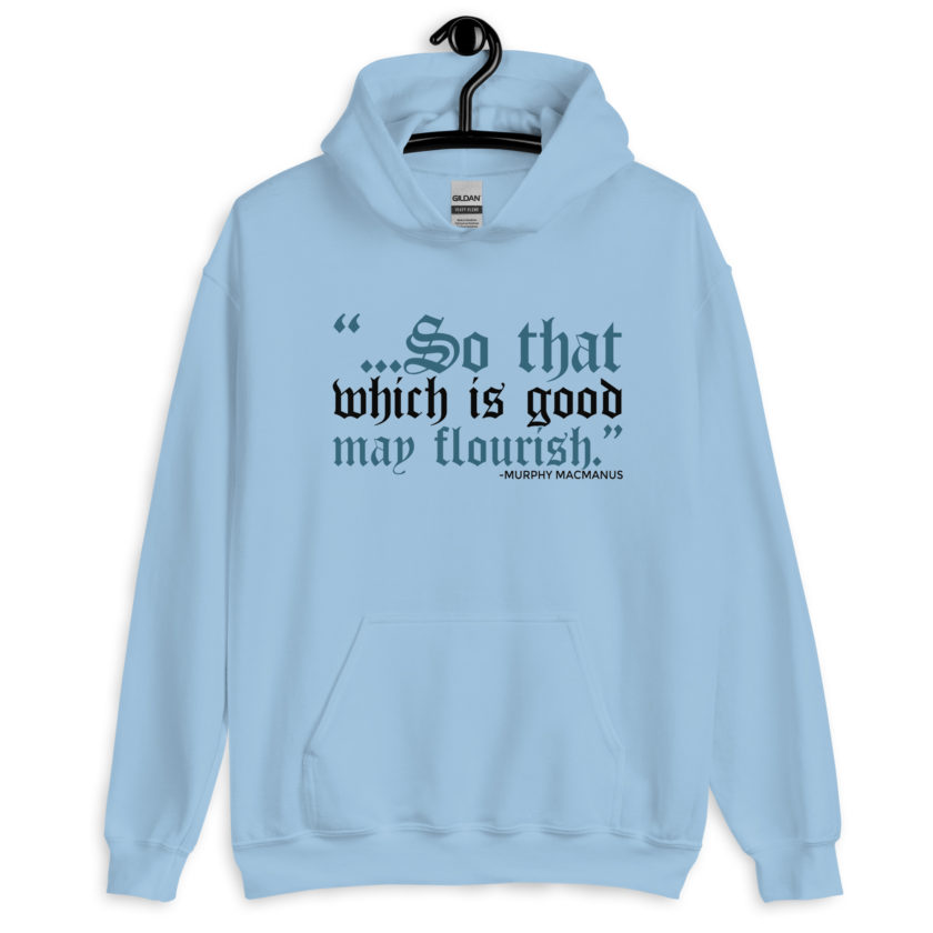 So that which is good may flourish. Murphy MacManus - The Boondock Saints Unisex Hoodie