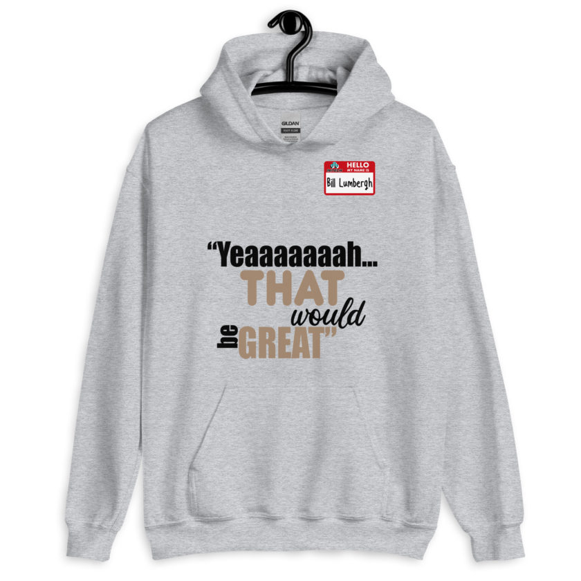 Yeaaaaaaah... that would be great - Bill Lumbergh, Office Space Unisex Hoodie