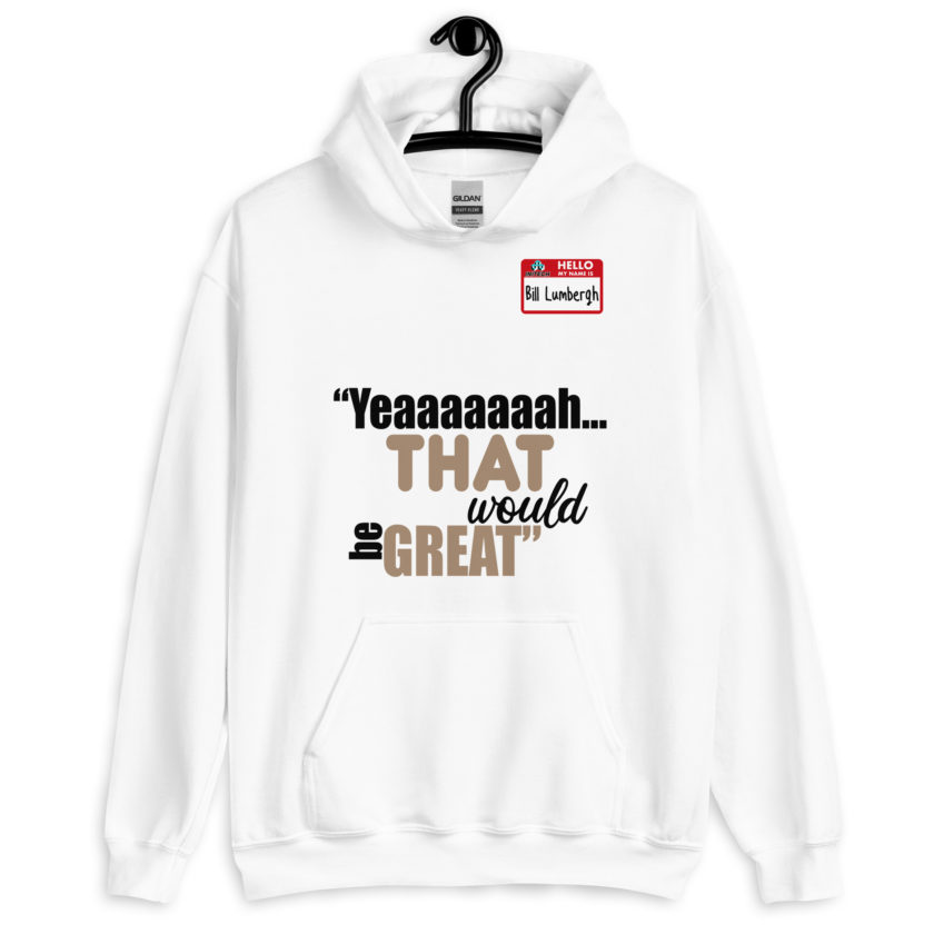 Yeaaaaaaah... that would be great - Bill Lumbergh, Office Space Unisex Hoodie - Image 8