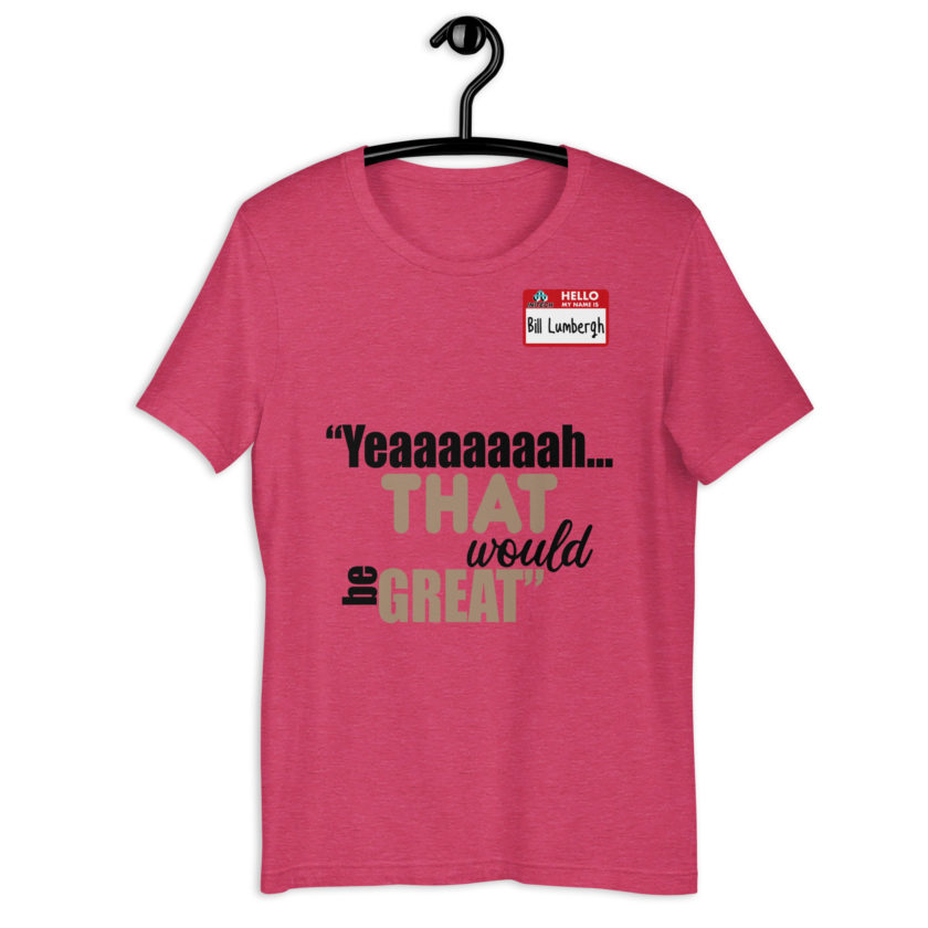 Yeaaaaaaah... that would be great - Bill Lumbergh, Office Space Unisex t-shirt - Image 2