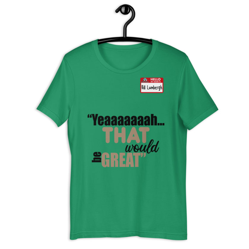 Yeaaaaaaah... that would be great - Bill Lumbergh, Office Space Unisex t-shirt - Image 3
