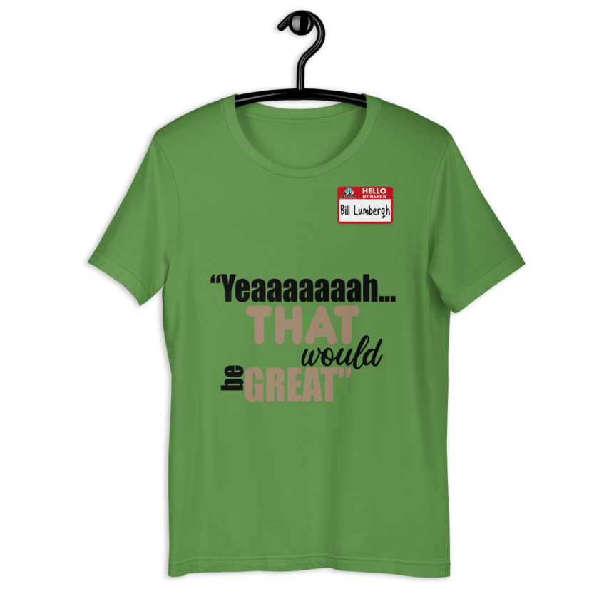 Yeaaaaaaah... that would be great - Bill Lumbergh, Office Space Unisex t-shirt - Image 4