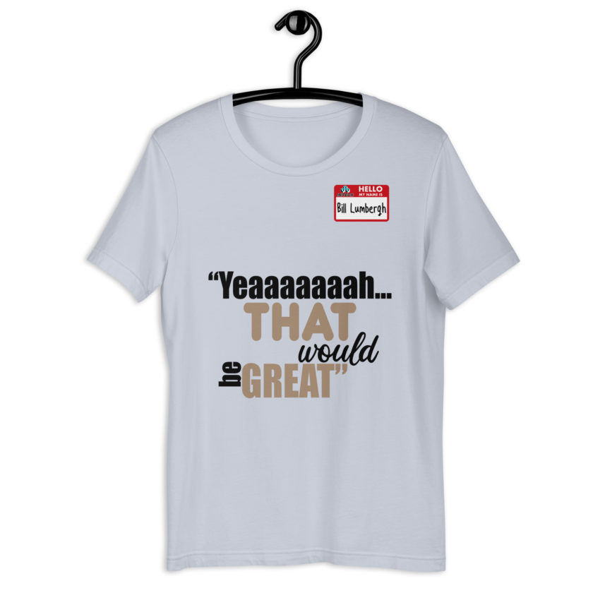 Yeaaaaaaah... that would be great - Bill Lumbergh, Office Space Unisex t-shirt - Image 10