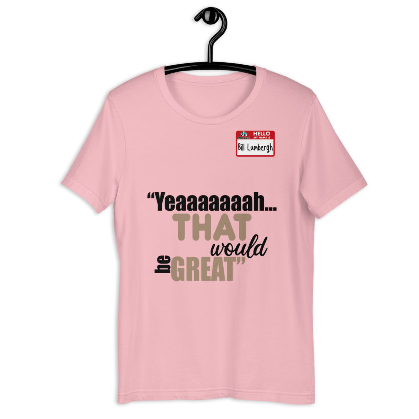 Yeaaaaaaah... that would be great - Bill Lumbergh, Office Space Unisex t-shirt - Image 9