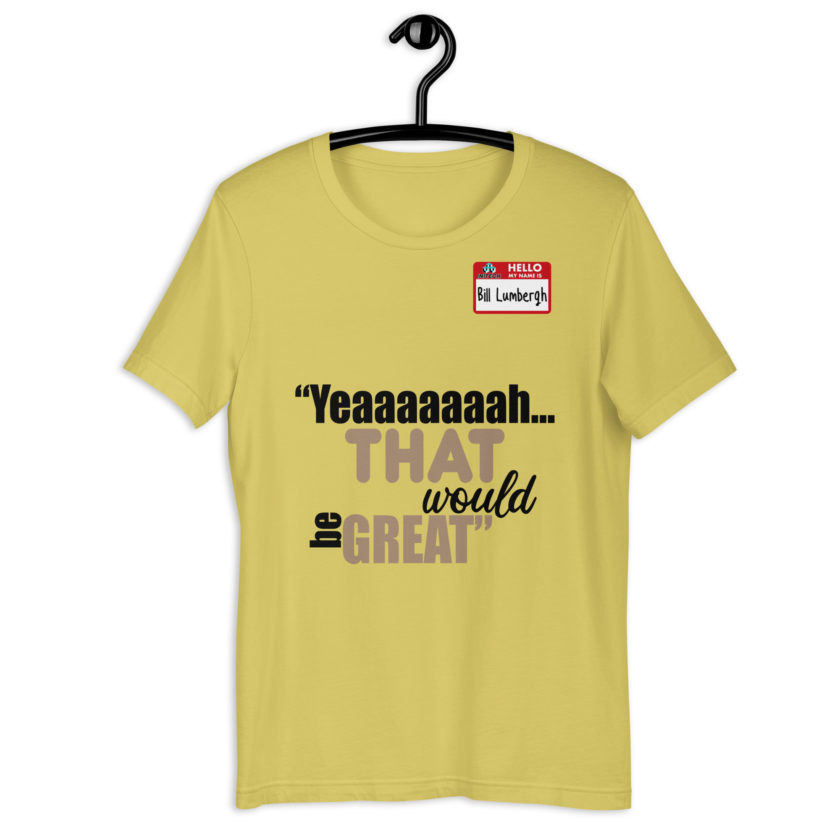 Yeaaaaaaah... that would be great - Bill Lumbergh, Office Space Unisex t-shirt - Image 8