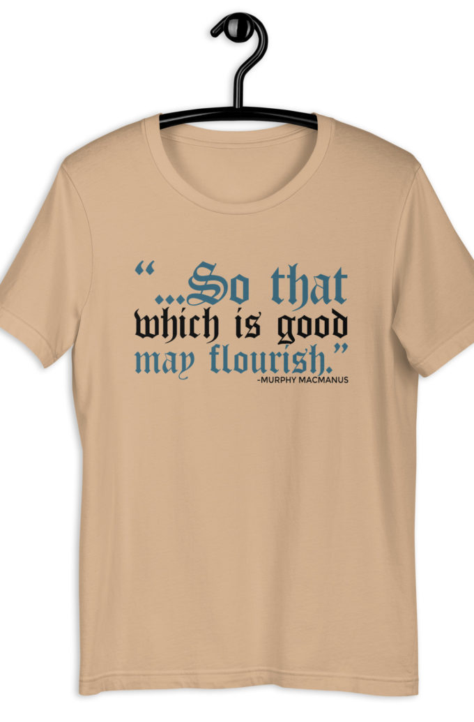 So that which is good may flourish. Murphy MacManus - The Boondock Saints Unisex t-shirt