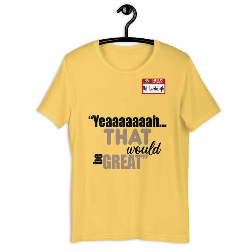 Yeaaaaaaah... that would be great - Bill Lumbergh, Office Space Unisex t-shirt - Image 11