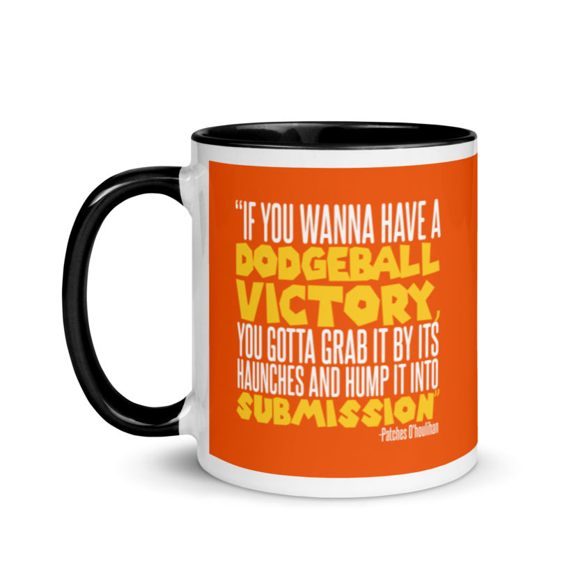 If you wanna have a dodgeball victory, you gotta grab it by its haunches and hump it into submission. - Patches O'houlihan, Dodgeball Mug with Color Inside - Image 4