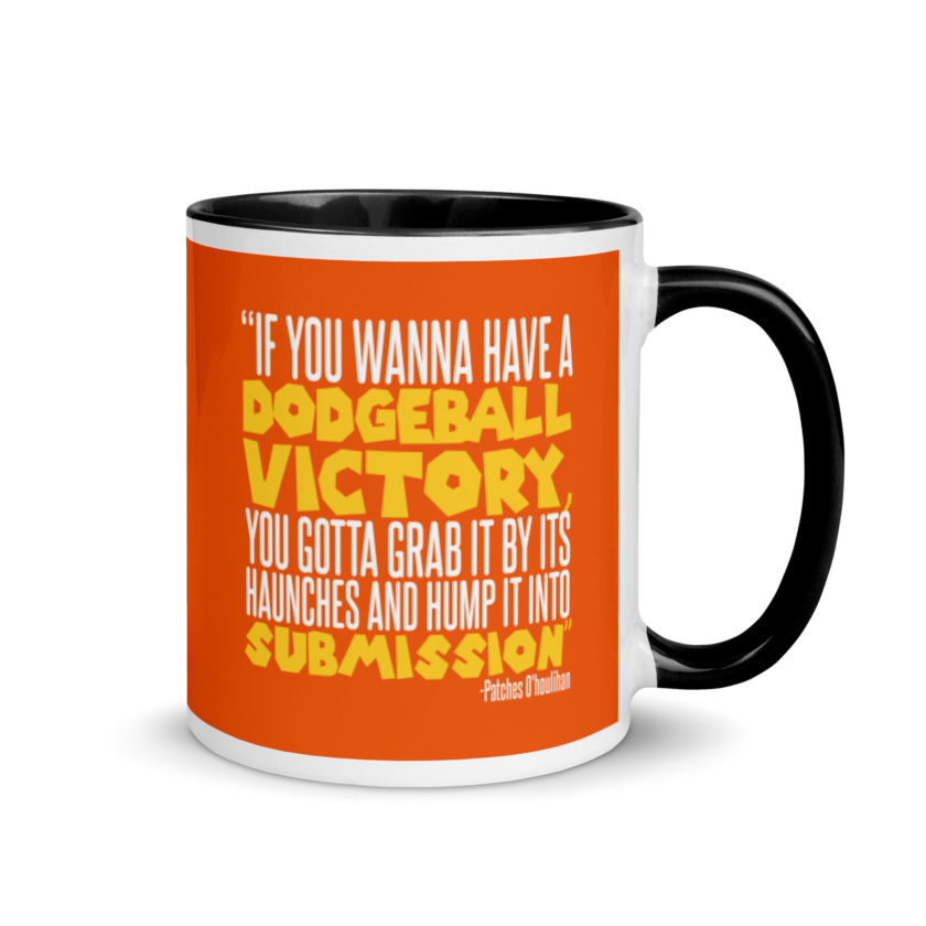 If you wanna have a dodgeball victory, you gotta grab it by its haunches and hump it into submission. - Patches O'houlihan, Dodgeball Mug with Color Inside - Image 2
