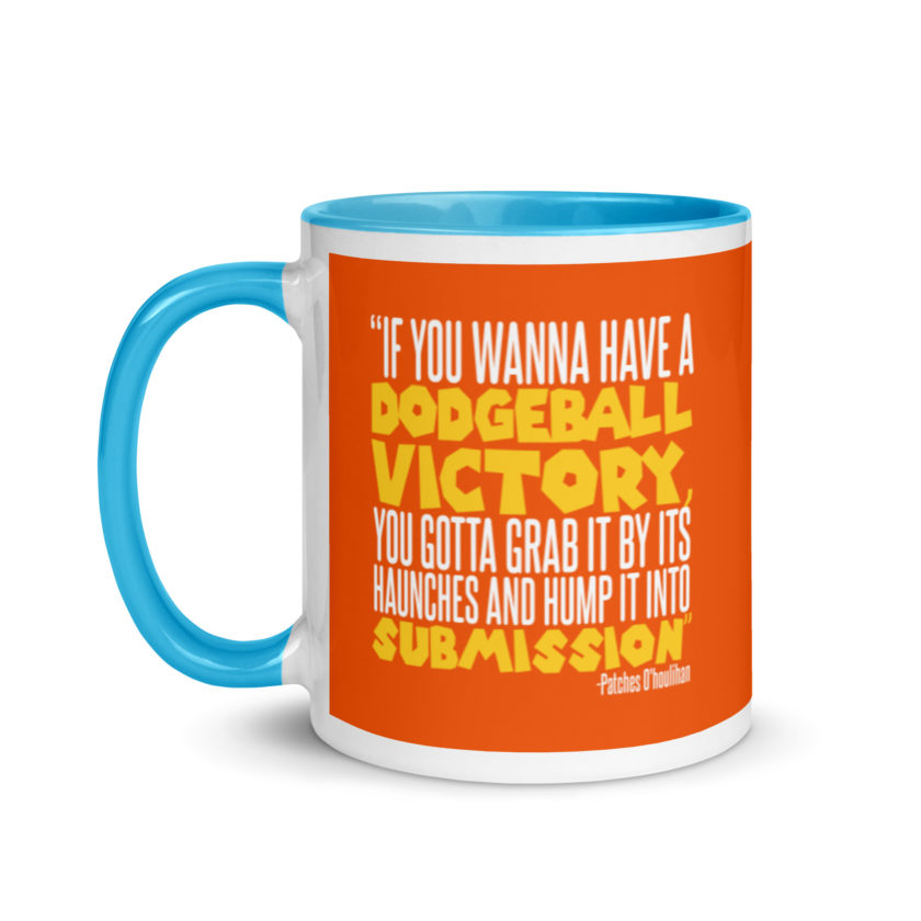 If you wanna have a dodgeball victory, you gotta grab it by its haunches and hump it into submission. - Patches O'houlihan, Dodgeball Mug with Color Inside - Image 12