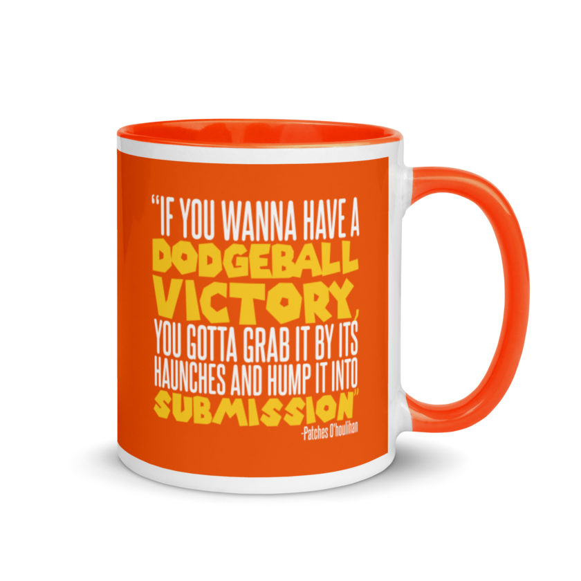 If you wanna have a dodgeball victory, you gotta grab it by its haunches and hump it into submission. - Patches O'houlihan, Dodgeball Mug with Color Inside - Image 8