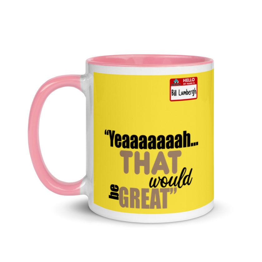 Yeaaaaaaah... that would be great - Bill Lumbergh, Office Space Mug with Color Inside - Image 16