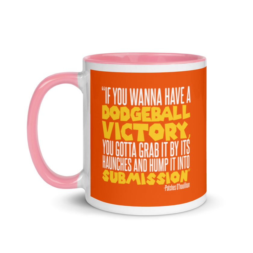 If you wanna have a dodgeball victory, you gotta grab it by its haunches and hump it into submission. - Patches O'houlihan, Dodgeball Mug with Color Inside - Image 15