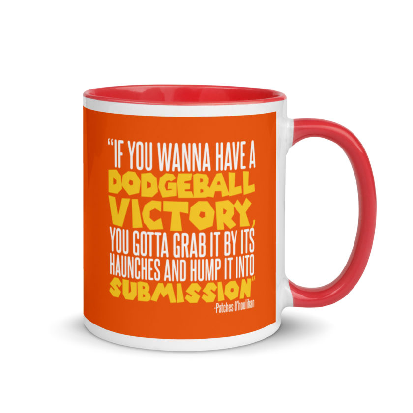 If you wanna have a dodgeball victory, you gotta grab it by its haunches and hump it into submission. - Patches O'houlihan, Dodgeball Mug with Color Inside - Image 5