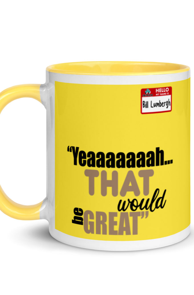 Yeaaaaaaah... that would be great - Bill Lumbergh, Office Space Mug with Color Inside