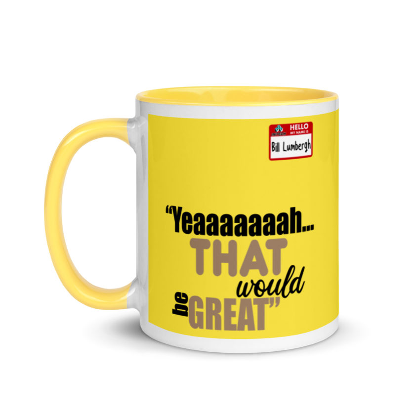 Yeaaaaaaah... that would be great - Bill Lumbergh, Office Space Mug with Color Inside