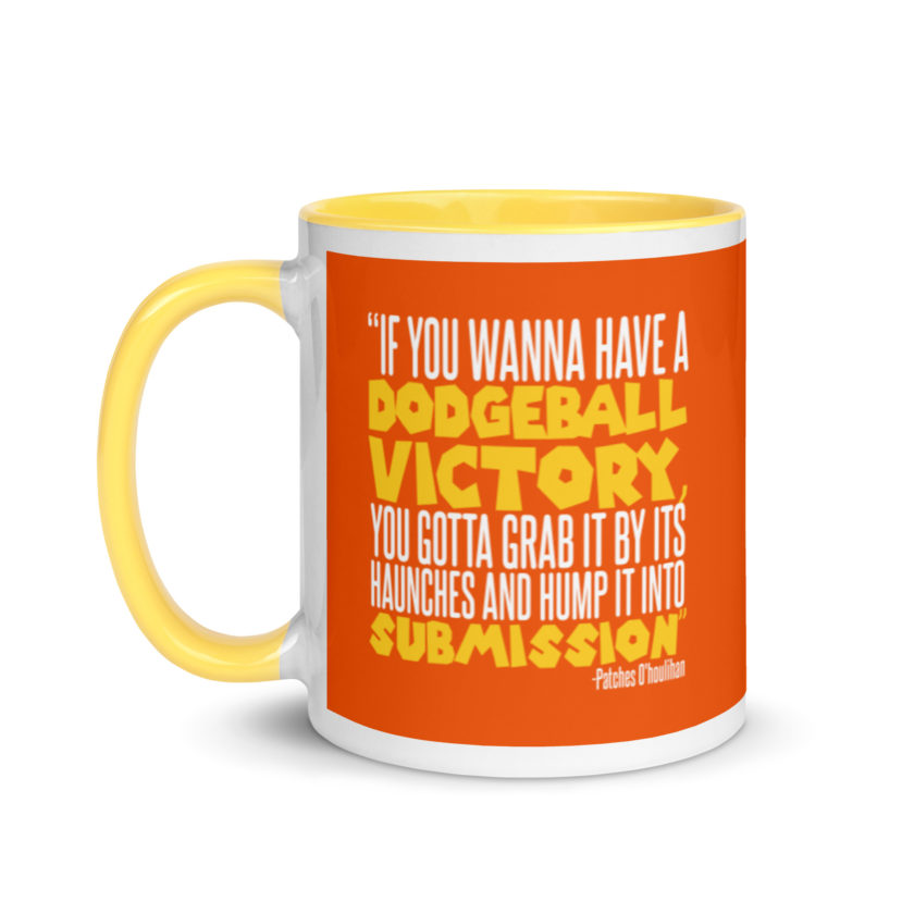 If you wanna have a dodgeball victory, you gotta grab it by its haunches and hump it into submission. - Patches O'houlihan, Dodgeball Mug with Color Inside - Image 18