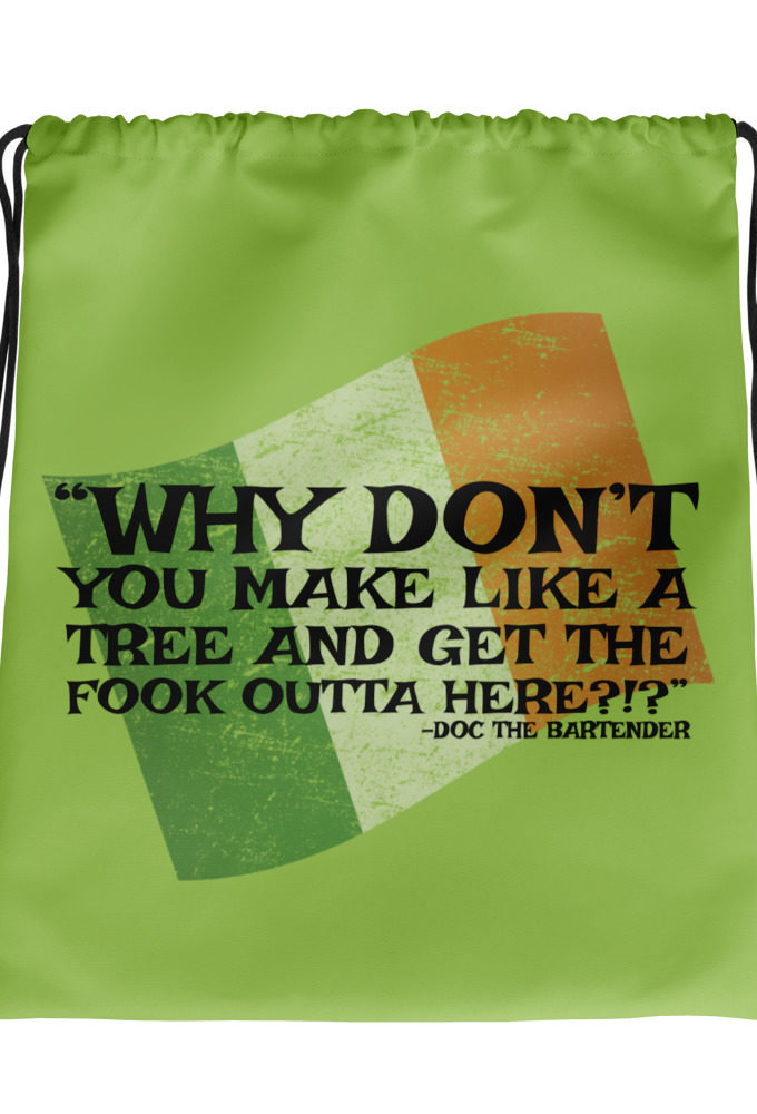 Why don't you make like a tree and get the fuck outa here?!? -Doc the Bartender, The Boondock Saints Drawstring bag