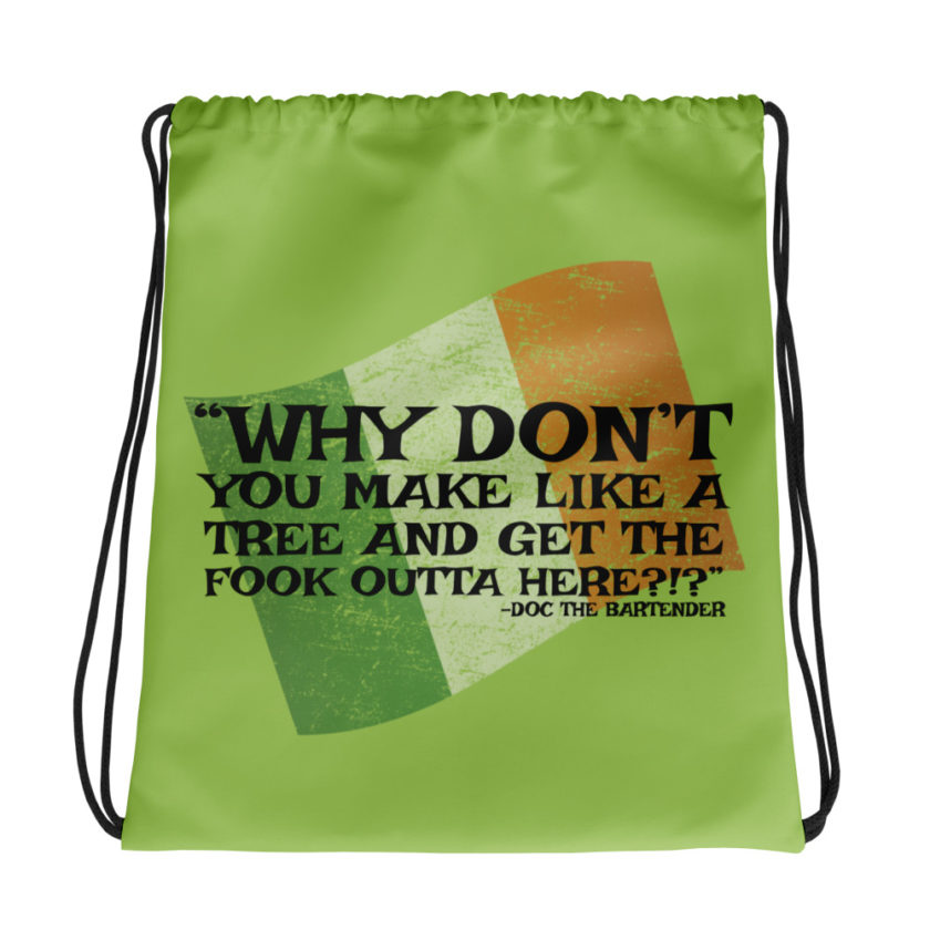 Why don't you make like a tree and get the fuck outa here?!? -Doc the Bartender, The Boondock Saints Drawstring bag