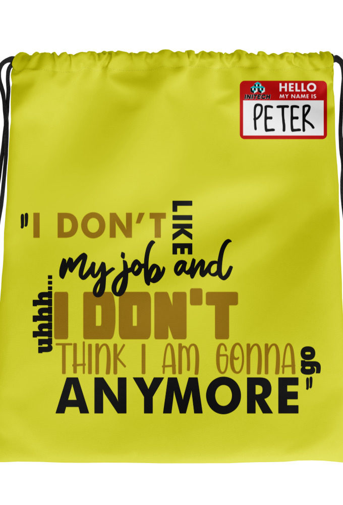 I don't like my job and uh...I don't think I am gonna go anymore -Peter Gibbons, Office Space Drawstring bag