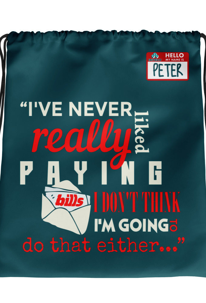 I've never really like paying bills. I don't think I'm going to do that either... - Peter Gibbons, Office Space Drawstring bag