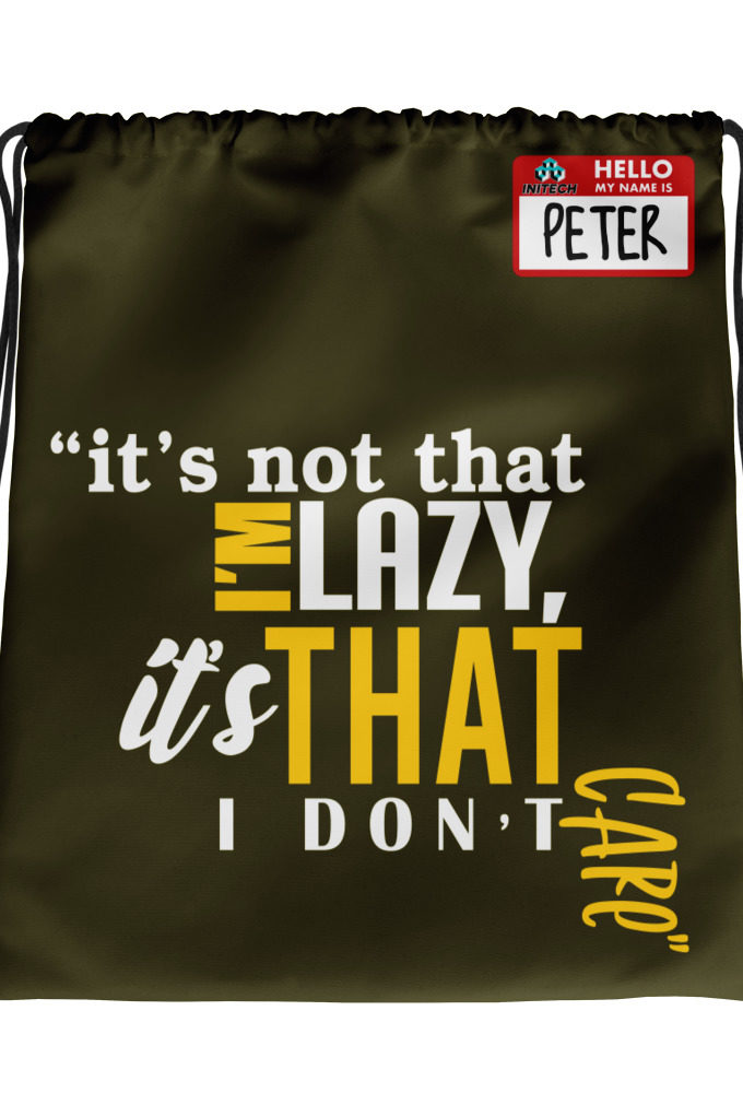It's not that I'm lazy, it's that I don't care. -Peter Gibbons, Office Space Drawstring bag