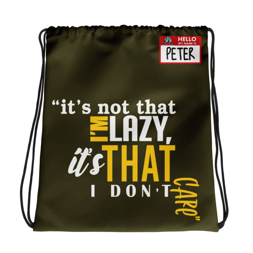 It's not that I'm lazy, it's that I don't care. -Peter Gibbons, Office Space Drawstring bag