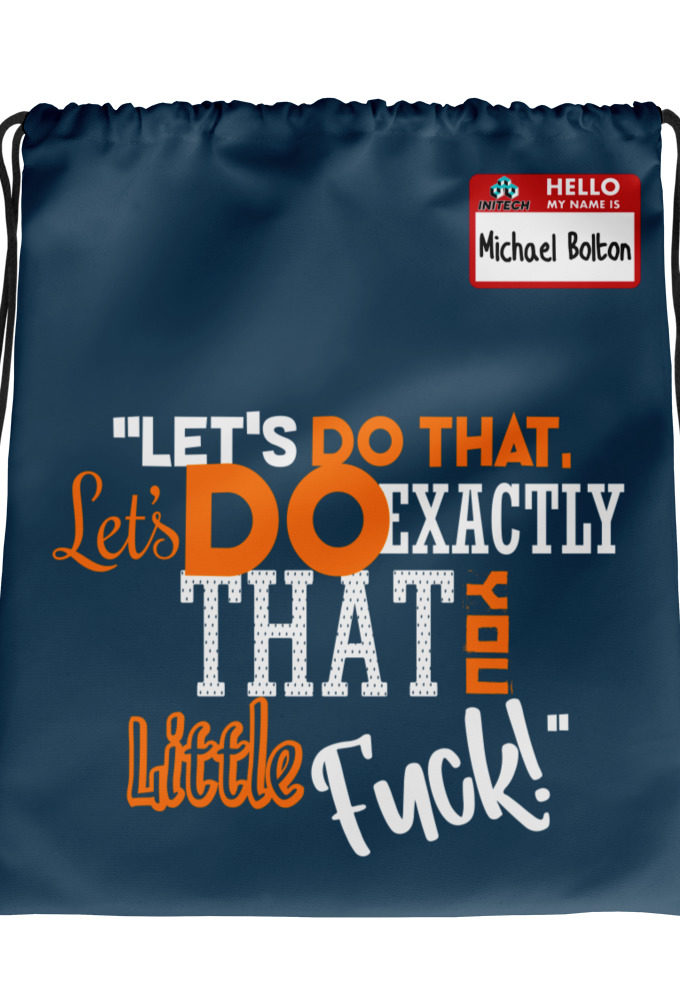 Let's do that, lets do exactly that you little fuck... -Michael Bolton, Office Space Drawstring bag