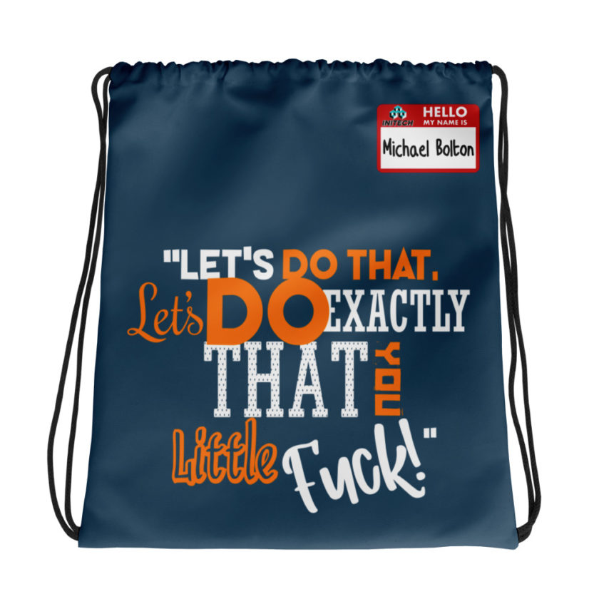 Let's do that, lets do exactly that you little fuck... -Michael Bolton, Office Space Drawstring bag