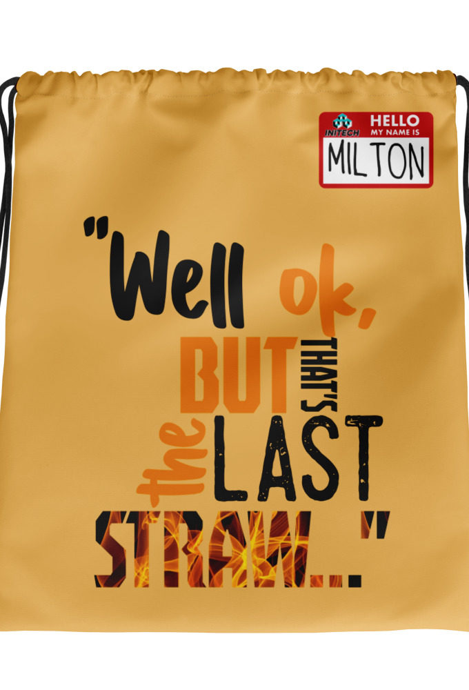 Well ok, but that's the last straw. -Milton, Office Space Drawstring bag