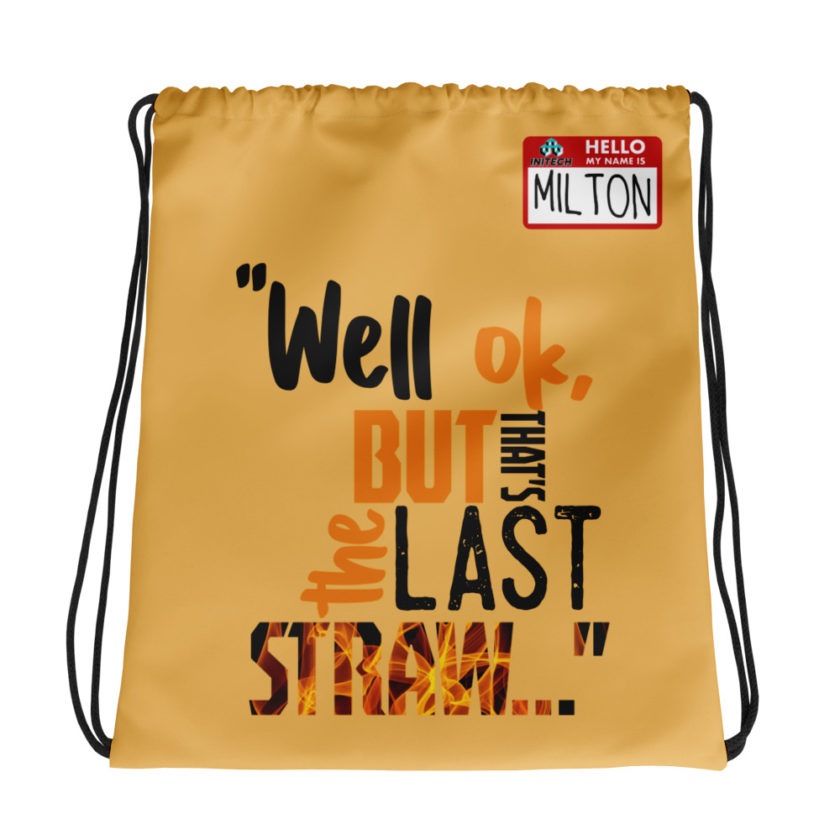 Well ok, but that's the last straw. -Milton, Office Space Drawstring bag