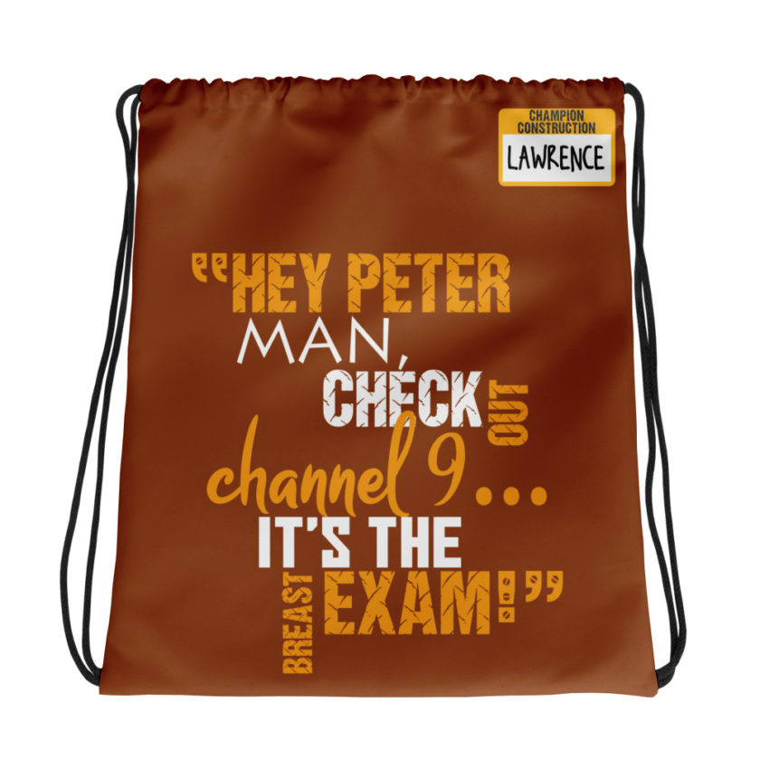 Hey Peter man, check out channel 9...its the breast exam! - Lawrence, Office Space Drawstring bag