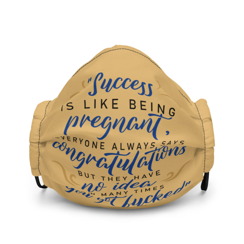 Success is like being pregnant, everyone always says congratulations but they have no idea how many times you got fucked Premium face mask - Image 2