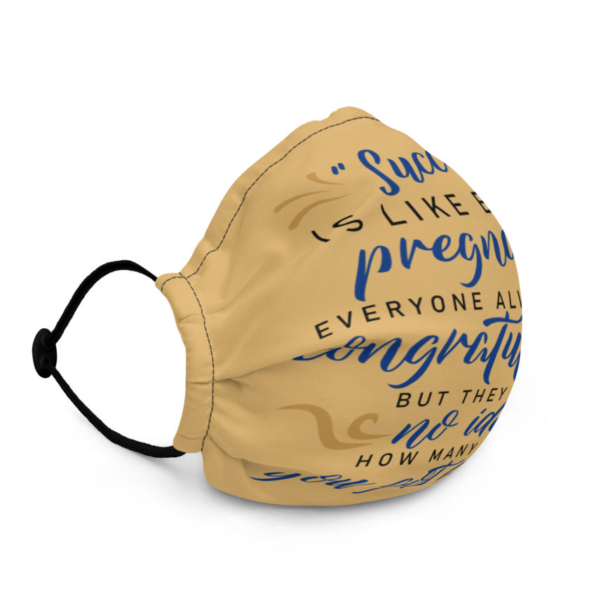 Success is like being pregnant, everyone always says congratulations but they have no idea how many times you got fucked Premium face mask - Image 3