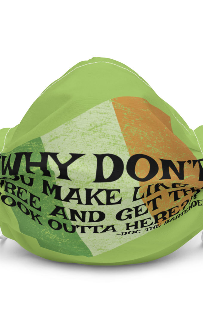 Why don't you make like a tree and get the fuck outa here?!? -Doc the Bartender, The Boondock Saints Premium face mask
