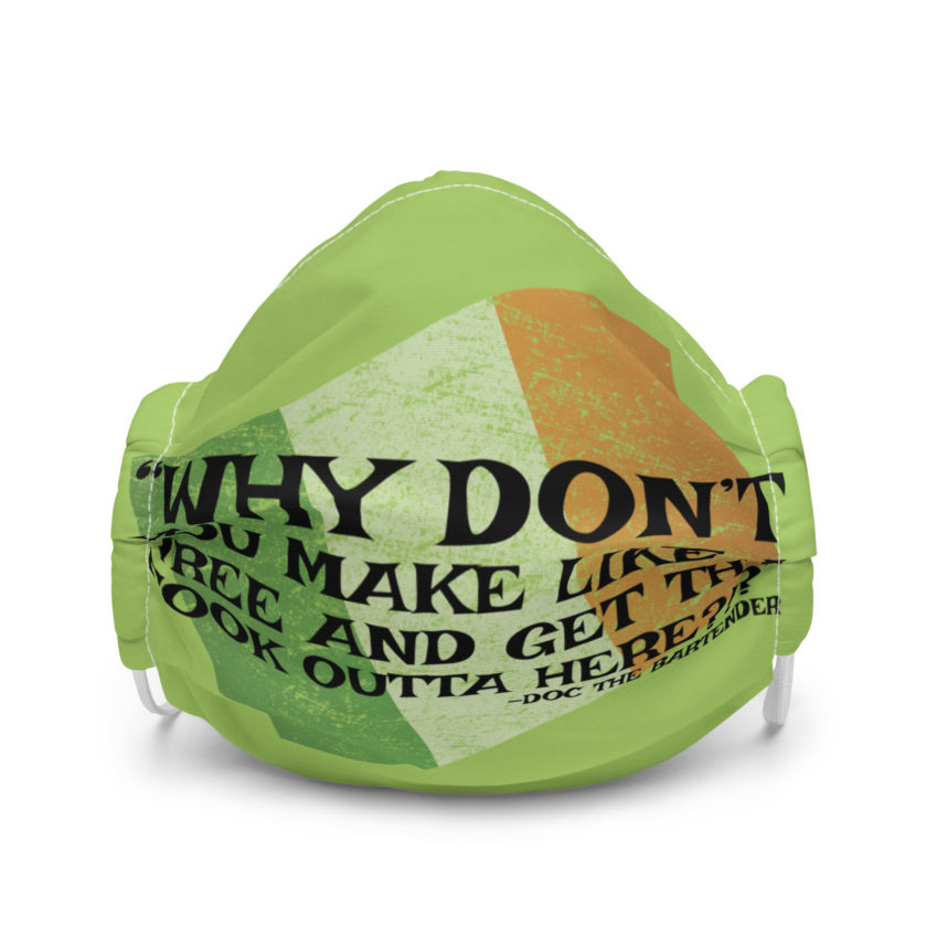 Why don't you make like a tree and get the fuck outa here?!? -Doc the Bartender, The Boondock Saints Premium face mask